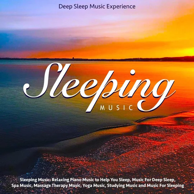 Sleeping Music: Relaxing Piano Music to Help You Sleep, Music for Deep Sleep, Spa Music, Massage Therapy Music, Yoga Music, Studying Music and Music for Sleeping album cover