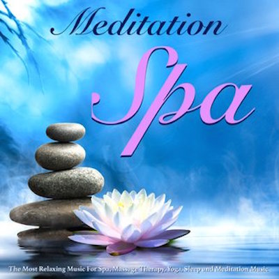 Meditation Spa: The Most Relaxing Music For Spa, Massage Therapy, Yoga and Meditation Music