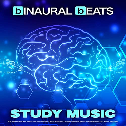 Binaural Beats Study Music: Study Alpha Waves, Theta Waves, Isochronic Tones and Ambient Music For Studying, Reading, Focus, Concentration, Stress Relief, Brainwave Entrainment, Work Music, Office Music and Studying Music