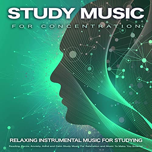 Study Music For Concentration: Relaxing Instrumental Music For Studying, Reading, Focus, Anxiety, Adhd and Calm Study Music For Relaxation and Music To Make You Smarter