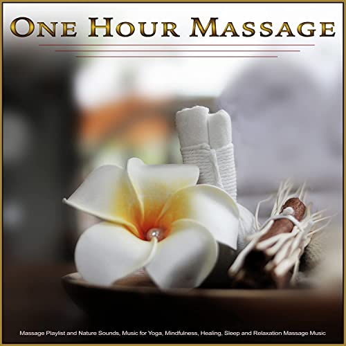 One Hour Massage: Massage Playlist and Nature Sounds, Music for Yoga, Mindfulness, Healing, Sleep and Relaxation Massage Music