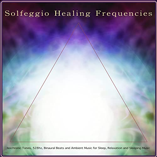 Solfeggio Healing Frequencies: Isochronic Tones, 528hz, Binaural Beats and Ambient Music for Sleep, Relaxation and Sleeping Music
