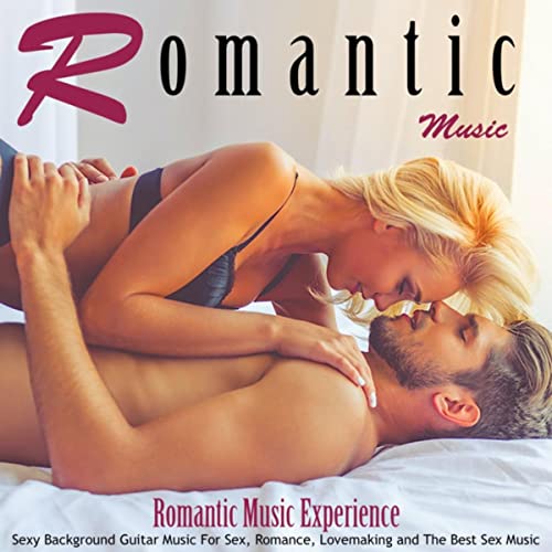 Romantic Music: Sexy Background Guitar Music for Sex, Romance, Lovemaking and the Best Sex Music