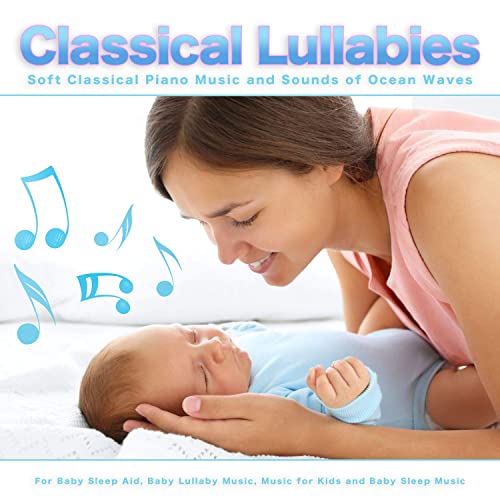 Classical Lullabies: Soft Classical Piano Music and Sounds of Ocean Waves For Baby Sleep Aid, Baby Lullaby Music, Music for Kids and Baby Sleep Music