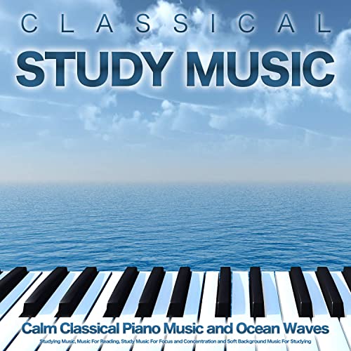 Classical Study Music: Calm Classical Piano Music and Ocean Waves For Studying Music, Music For Reading, Study Music For Focus and Concentration and Soft Background Music For Studying