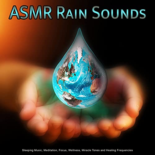 ASMR Rain Sounds: Sleeping Music, Meditation, Focus, Wellness, Miracle Tones and Healing Frequencies