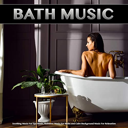 Bath Music: Soothing Music For Spa Music, Bathtime Music For Baths and Calm Background Music For Relaxation