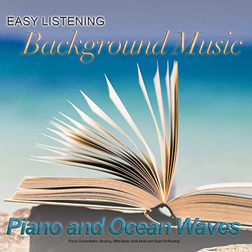 Easy Listening Background Music: Piano and Ocean Waves For Focus, Concentration, Studying, Office Music, Work Music and Music For Reading