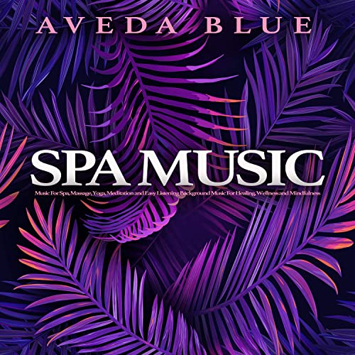 Spa Music: Music For Spa, Massage, Yoga, Meditation and Easy Listening Background Music For Healing, Wellness and Mindfulness