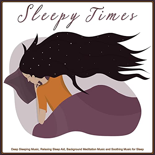 Sleepy Times: Deep Sleeping Music, Relaxing Sleep Aid, Background Meditation Music and Soothing Music for Sleep