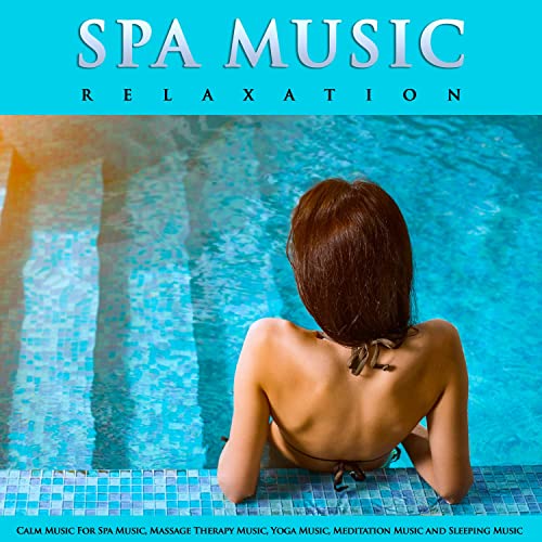 Spa Music Relaxation: Calm Music For Spa Music, Massage Therapy Music, Yoga Music, Meditation Music and Sleeping Music
