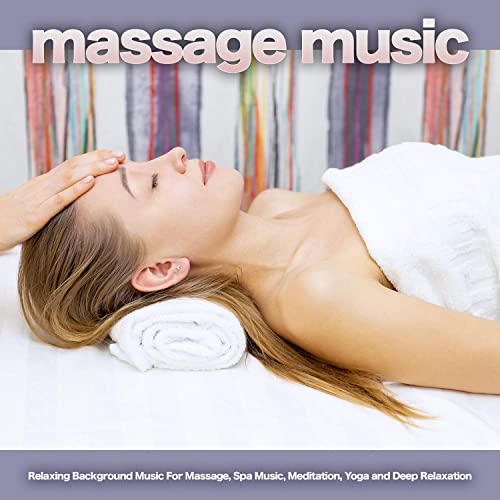 Massage Music: Relaxing Background Music For Massage, Spa Music, Meditation, Yoga and Deep Relaxation
