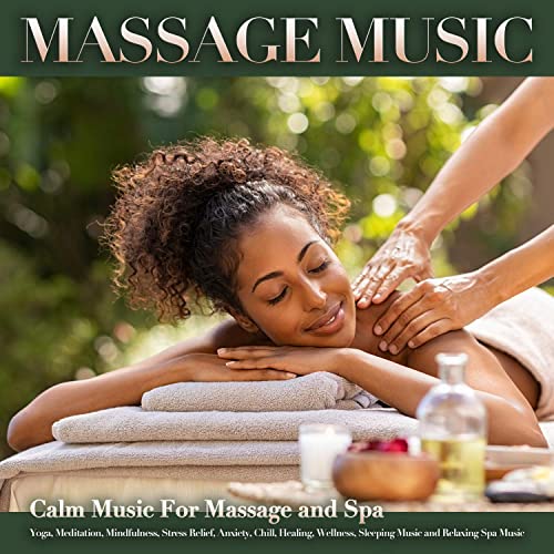 Massage Music: Calm Music For Massage and Spa, Yoga, Meditation, Mindfulness, Stress Relief, Anxiety, Chill, Healing, Wellness, Sleeping Music and Relaxing Spa Music