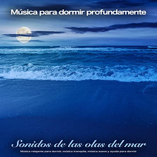 Música para dormir profundamente – Sonidos de las olas del mar – Música relajante para dormir, música tranquila, música suave y ayuda para dormir
