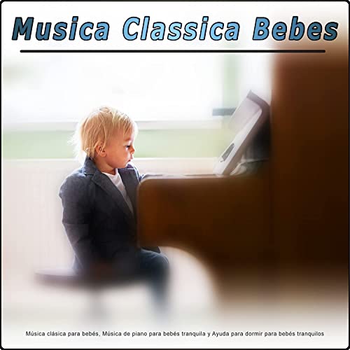Musica Classica Bebes: Música clásica para bebés, Música de piano para bebés tranquila y Ayuda para dormir para bebés tranquilos