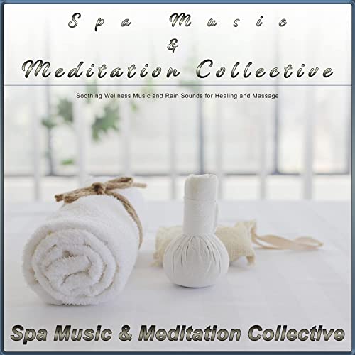 Spa Music & Meditation Collective: Soothing Wellness Music and Rain Sounds for Healing and Massage