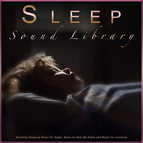 Sleep Sound Library: Soothing Sleeping Music for Sleep, Music to Help Me Sleep and Music for Insomnia