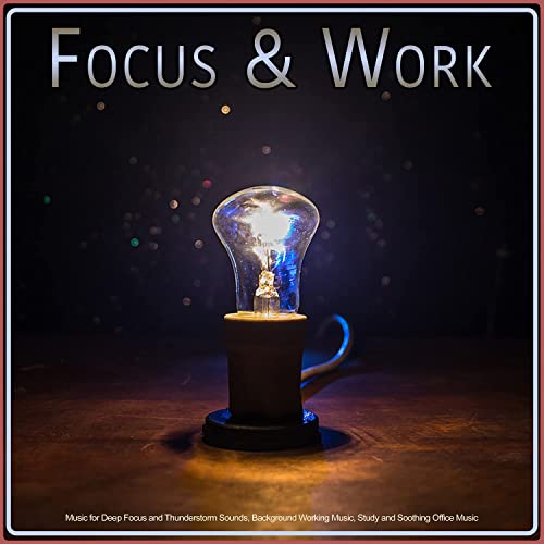 Focus & Work: Music for Deep Focus and Thunderstorm Sounds, Background Working Music, Study and Soothing Office Music