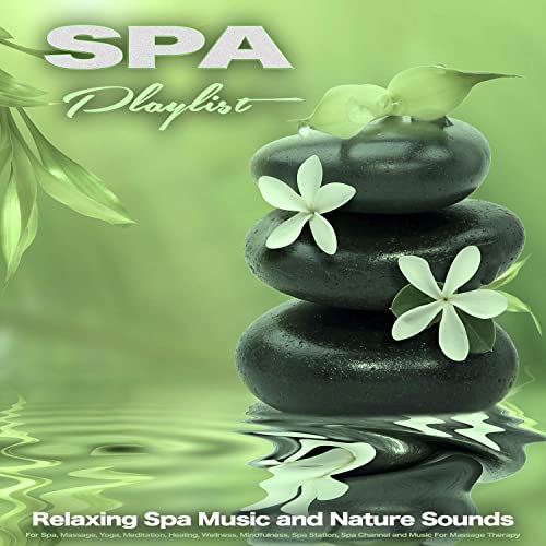 Spa Playlist: Relaxing Spa Music and Nature Sounds For Spa, Massage, Yoga, Meditation, Healing, Wellness, Mindfulness, Spa Station, Spa Channel and Music For Massage Therapy