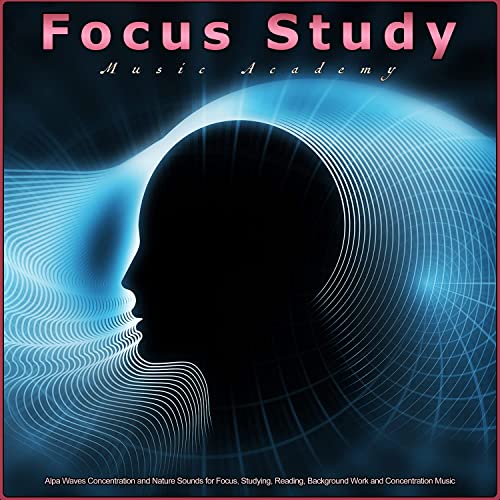 Focus Study Music Academy: Alpa Waves Concentration and Nature Sounds for Focus, Studying, Reading, Background Work and Concentration Music