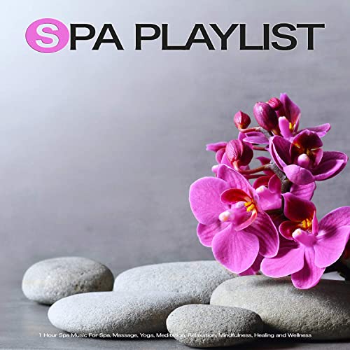 Spa Playlist: 1 Hour Spa Music For Spa, Massage, Yoga, Meditation, Relaxation, Mindfulness, Healing and Wellness