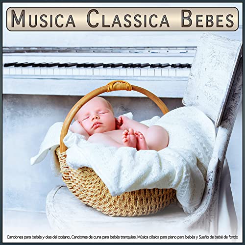 Musica Classica Bebes: Canciones para bebés y olas del océano, Canciones de cuna para bebés tranquilas, Música clásica para piano para bebés y Sueño de bebé de fondo