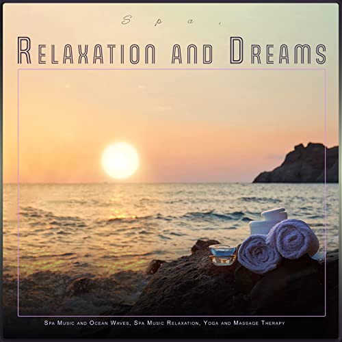 Spa, Relaxation and Dreams: Spa Music and Ocean Waves, Spa Music Relaxation, Yoga and Massage Therapy