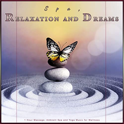 Spa, Relaxation and Dreams: 1 Hour Massage, Ambient Spa and Yoga Music for Wellness