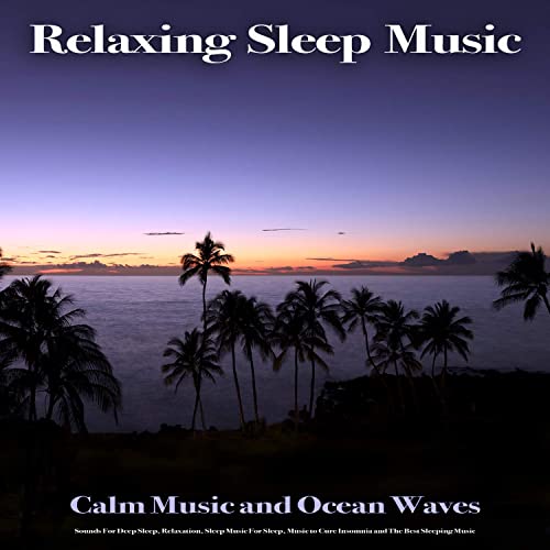 Relaxing Sleep Music: Calm Music and Ocean Waves Sounds For Deep Sleep, Relaxation, Sleep Music For Sleep, Music to Cure Insomnia and The Best Sleeping Music