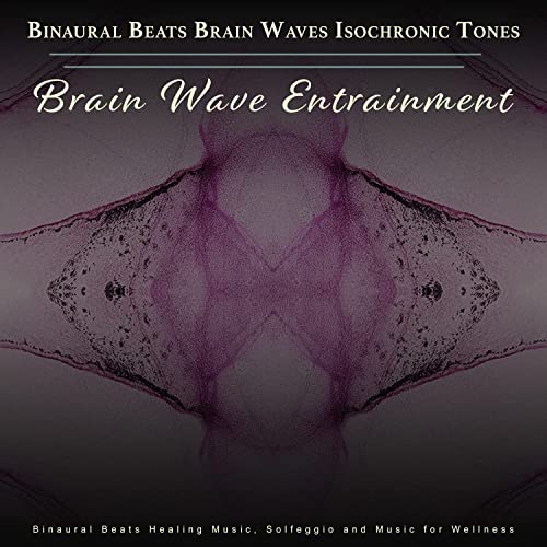 Binaural Beats Brain Waves Isochronic Tones Brain Wave Entrainment: Binarual Beats Healing Music, Solfeggio and Music for Wellness
