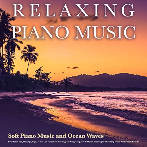 Relaxing Piano Music: Soft Piano Music and Ocean Waves Sounds For Spa, Massage, Yoga, Focus, Concentration, Reading, Studying, Sleep, Study Music, Soothing and Relaxing Music With Nature Sounds