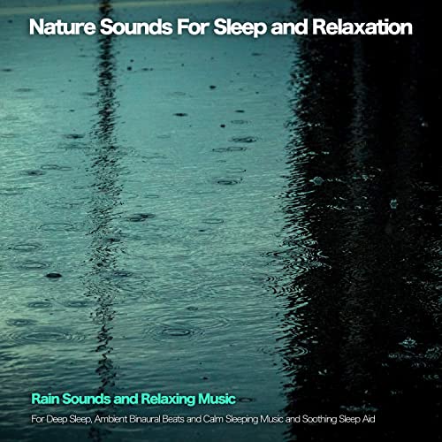 Nature Sounds for Sleep and Relaxation: Rain Sounds and Relaxing Music For Deep Sleep, Ambient Binaural Beats and Calm Sleeping Music and Soothing Sleep Aid