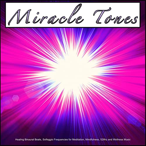 Miracle Tones: Healing Binaural Beats, Solfeggion Frequencies for Meditation, Mindfulness, 528hz and Wellness Music